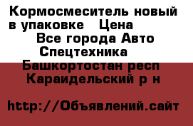 Кормосмеситель новый в упаковке › Цена ­ 580 000 - Все города Авто » Спецтехника   . Башкортостан респ.,Караидельский р-н